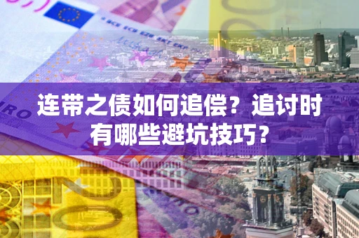 武汉连带之债如何追偿？追讨时有哪些避坑技巧？